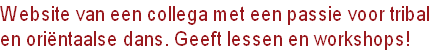 Website van een collega met een passie voor tribal
en oriëntaalse dans. Geeft lessen en workshops!